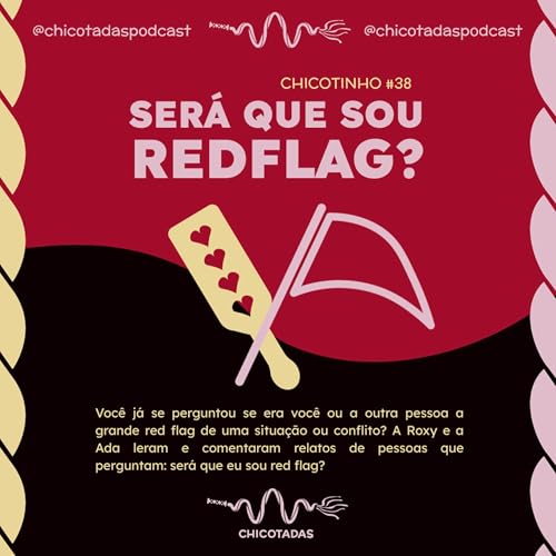 Ser&aacute; que sou red flag? (Lemos e comentamos relatos de pessoas que perguntam: &ldquo;Ser&aacute; que fui eu o red flag nessa hist&oacute;ria?&rdquo;) &mdash; Chicotinho #38