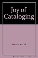 The Joy of Cataloguing: Essays, Letters, Reviews and Other Explosions 0912700947 Book Cover