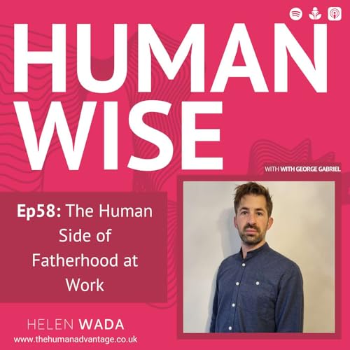 Ep58 - The Human Side of Fatherhood at Work with George Gabriel