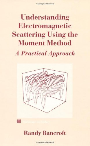 Understanding Electromagnetic Scattering Using the Moment Method (The Artech House Antenna Library): A Practical Approach