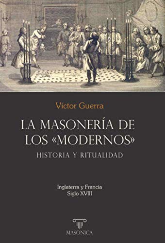 La masonería de los «Modernos»: Historia y ritualidad: Inglaterra y Francia - Siglo XVIII (Spanish Edition)      Paperback – May 7, 2020