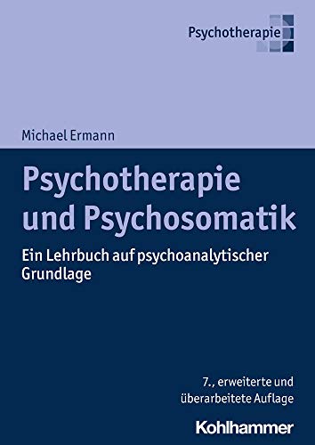 Psychotherapie und Psychosomatik: Ein Lehrbuch auf psychoanalytischer Grundlage Psychotherapie und Psychosomatik: Ein Lehrbuch auf psychoanalytischer Grundlage