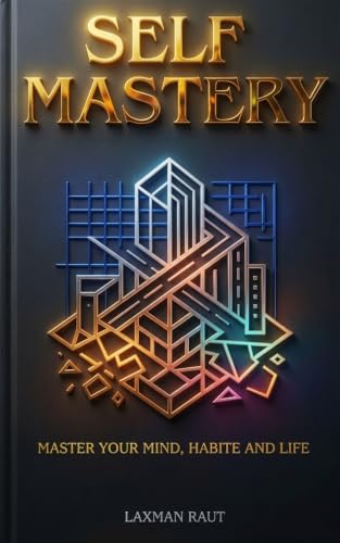 SELF MASTERY: Transform Your Thoughts, Habits, and Consciousness to Build Discipline, Unlock Your Potential, and Create Lasting Success (Self Mastery Series Book 2)