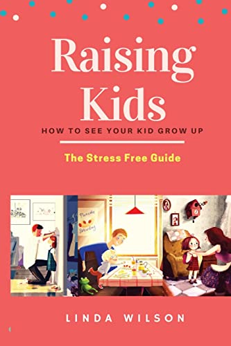 Raising Kids: How to See Your Kid Grow Up – The Stress Free Guide