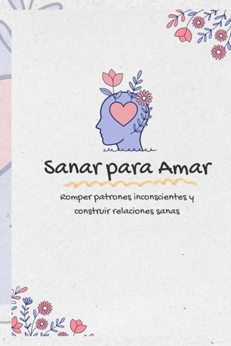 Sanar para Amar: Romper patrones inconscientes y construir relaciones sanas