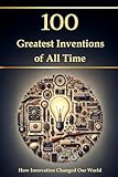 100 Greatest Inventions of All Time – How Innovation Changed Our World (Compact Knowledge: History and Literature)