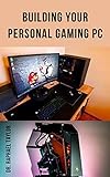  Building Your Personal Gaming PC: The step-by-step manual to building the ultimate computer (English Edition)