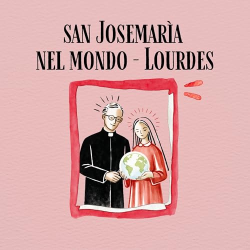 Nostra Signora di Lourdes | San Josemar&iacute;a e la Signora dal dolce nome: nel mondo, in Italia, a Roma