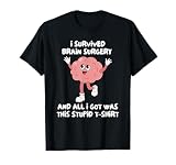 I Have Survived A Brain Surgery And Everything I T-Shirt