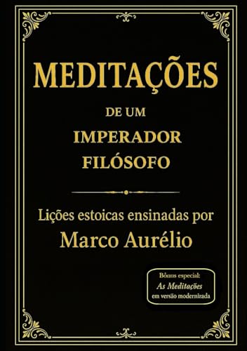 Meditacoes de um Imperador Filosofo: Licoes estoicas ensinadas por Marco Aurelio