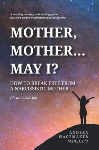 Mother, Mother... May I?: How to break free from a Narcissistic Mother