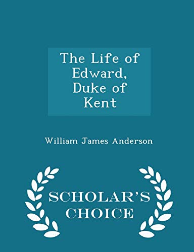 The Life of Edward, Duke of Kent - Scholar's Ch... 1298102669 Book Cover