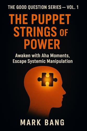 The Puppet Strings of Power: Awaken with Aha Moments, Escape Systemic Manipulation (The Good Question Series Book 1)