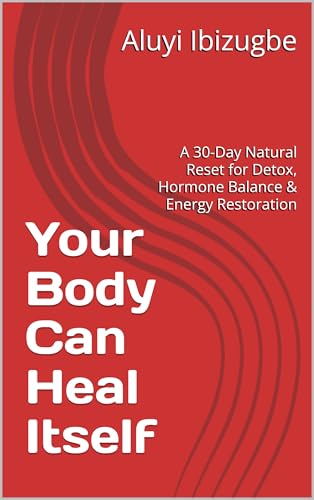 Your Body Can Heal Itself: A 30-Day Natural Reset for Detox, Hormone Balance & Energy Restoration