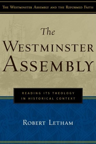 By Robert Letham The Westminster Assembly: Reading Its Theology in Historical Context (Westminster Assembly and the R (First) [Paperback]