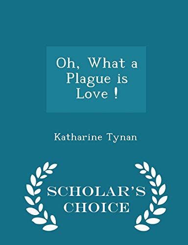 Oh, What a Plague Is Love ! - Scholar's Choice ... 1298379369 Book Cover