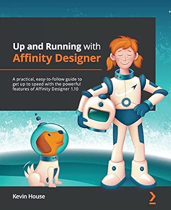 Up and Running with Affinity Designer: A practical, easy-to-follow guide to get up to speed with the powerful features of Affinity Designer 1.10-Wow! eBook