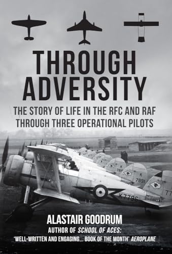 Through Adversity: The Story of Life in the RFC and RAF Through Three Operational Pilots