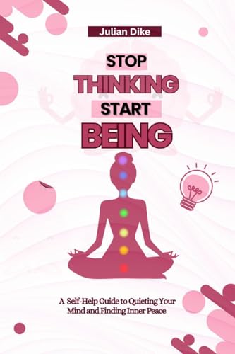 Stop Thinking, Start Being: A Self-Help Guide to Quiting Your Mind and Finding Inner Peace (English Edition)