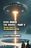 UFOs Under the Waves - Part 2: The Next Phase of the Underwater Mystery (UFOs Of The World)