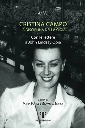 Cristina Campo. La Disciplina Di Gioia. Con Le Lettere A John Lindsay Opie