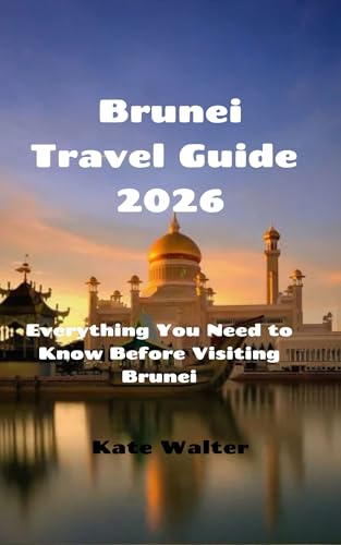 Brunei Travel Guide 2026: Everything You Need to Know Before Visiting Brunei (Your Ultimate Travel Guides)