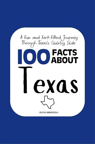 100 Facts about Texas: A Fun and Fact-Filled Journey Through Texas’s Quirky Side (Facts About the 50 States Book 7)