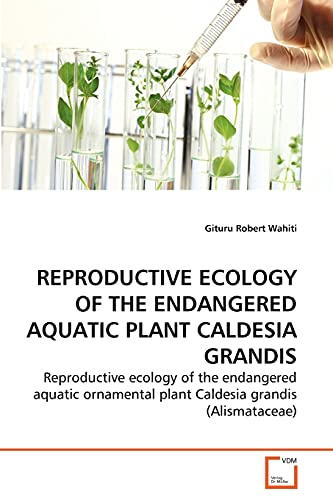 REPRODUCTIVE ECOLOGY OF THE ENDANGERED AQUATIC PLANT CALDESIA GRANDIS: Reproductive ecology of the endangered aquatic ornamental plant Caldesia grandis (Alismataceae)
