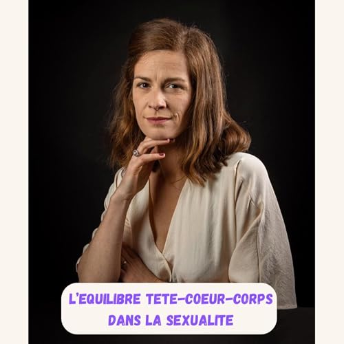 Episode 7 - L'&eacute;quilibre t&ecirc;te-coeur-corps dans la sexualit&eacute; - Flavie