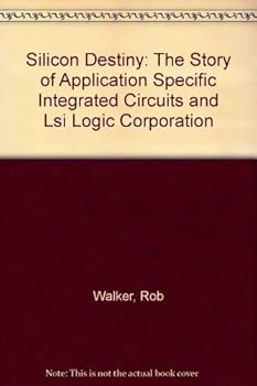 Hardcover Silicon Destiny: The Story of Application Specific Integrated Circuits and Lsi Logic Corporation Book