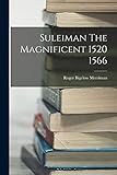 Suleiman The Magnificent 1520 1566