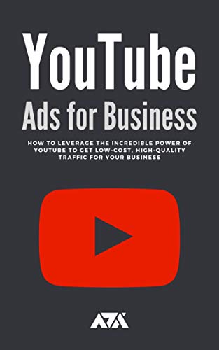 YouTube Ads for Business : How To Leverage The Incredible Power of Youtube To Get Low-Cost, High-Qua PDF Ebook En Ligne