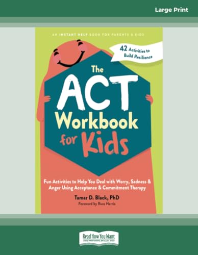 The ACT Workbook for Kids: Fun Activities to Help You Deal with Worry, Sadness, and Anger Using Acceptance and Commitment Therap