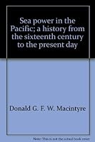 Sea Power in the Pacific: A History From the Sixteenth Century to the Present Day 0213994569 Book Cover