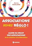  Associations : soyez réglo !: Guide du droit des associations de la création à la dissolution