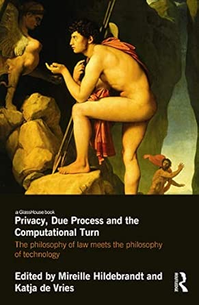 Privacy, Due Process and the Computational Turn: The Philosophy of Law Meets the Philosophy of Technology  book cover