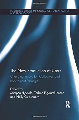 The New Production of Users: Changing Innovation Collectives and Involvement Strategies (Routledge Studies in Innovation, Organizations and Technology)