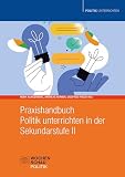 Praxishandbuch Politik unterrichten in der Sekundarstufe II