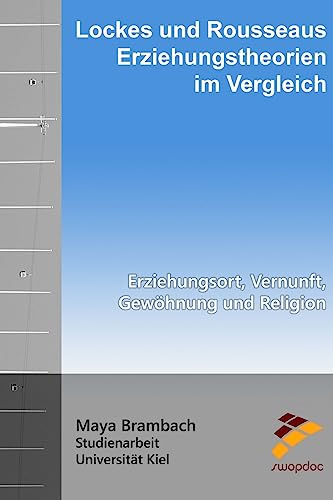 Lockes und Rousseaus Erziehungstheorien im Vergleich: Erziehungsort, Vernunft, Gewöhnung und Religion (German Edition)
