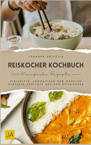 Reiskocher Kochbuch: Vielseitig, aromatisch und mühelos – Perfekte Gerichte aus dem Reiskocher Reiskocher Kochbuch: Vielseitig, aromatisch und mühelos – Perfekte Gerichte aus dem Reiskocher