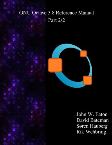 The GNU Octave 3.8 Reference Manual - Part 2/2: Free Your Numbers