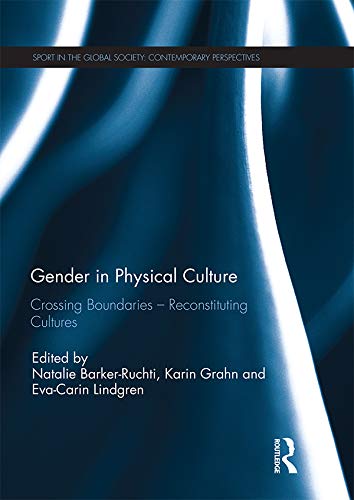 Gender in Physical Culture: Crossing Boundaries - Reconstituting Cultures (Sport in the Global Society – Contemporary Perspectives)      1st Edition, Kindle Edition