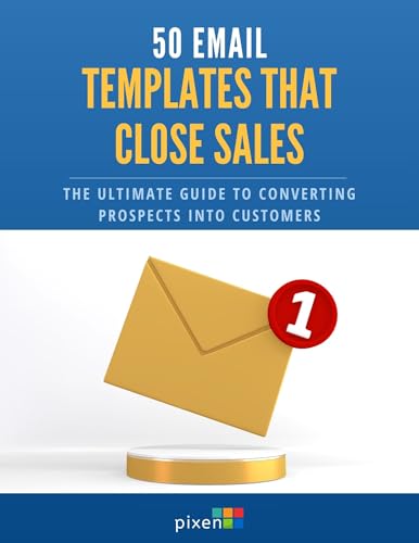 50 Email Templates That Close Sales: The Ultimate Guide to Converting Prospects into Customers