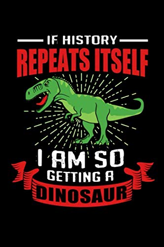 If History Repeats Itself I Am So Getting A Dinosaur: Take notes, create lists and write down your thoughts and ideas in this dinosaur lovers design journal.
