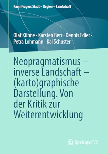 Neopragmatismus – inverse Landschaft – (karto)graphische Darstellung. Von der Kritik zur Weiterentwicklung (RaumFragen: Stadt – Region – Landschaft)