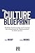 The Culture Blueprint: Building, Implementing, and Growing the Foundations for Organizational & Team Success