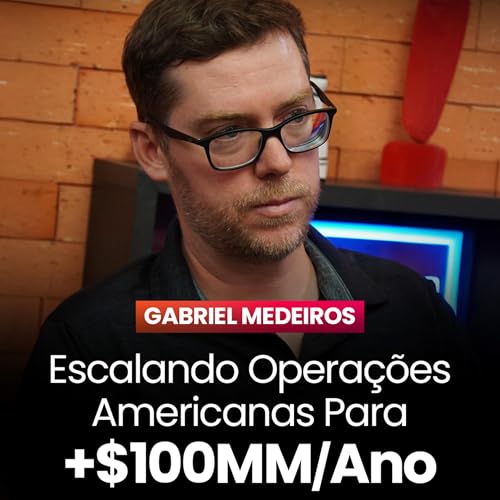 Escalando Opera&ccedil;&otilde;es Americanas Para +$100MM/Ano | Gabriel Medeiros - Segredos da Escala #147