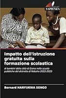 Impatto dell'istruzione gratuita sulla formazione scolastica: di bambini della città di Goma nelle scuole pubbliche del distretto di Ndosho 2022-2023 (Italian Edition) 6208702119 Book Cover