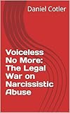 Voiceless No More: The Legal War on Narcissistic Abuse (Narcissistic Psychological Warfare: The Voiceless Justice Series)