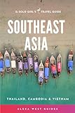 Southeast Asia - Thailand, Cambodia and Vietnam: The Solo Girl's Travel Guide
